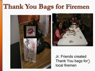 Jr. Friends created
Thank You bags for
local firemen
 