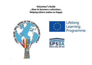 Volunteer’s Guide
...How to become a volunteer...
Helping others makes us happy
 