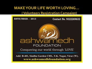 Ashwamedh Foundation
 Founded on 1st Aug 2012
 Regd. as Charitable
Society & PublicTrust in
Virar, Maharashtra
 Works i...