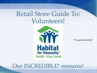 Retail Store Guide To:
Volunteers!
Our INCREDIBLE* resource!
*if used correctly!
 