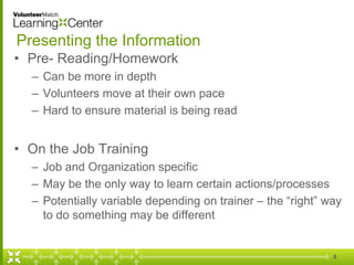 Presenting the Information
• Pre- Reading/Homework
  – Can be more in depth
  – Volunteers move at their own pace
  – Hard...