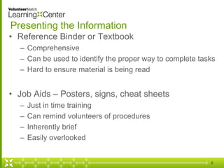 Presenting the Information
• Reference Binder or Textbook
  – Comprehensive
  – Can be used to identify the proper way to ...