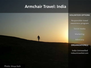 Armchair Travel: India
Photo: Shivya Nath
VOLUNTEER OPTIONS
Responsible travel
awareness program
Social media
Marketing
Ad...