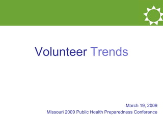 Volunteer  Trends March 19, 2009 Missouri 2009 Public Health Preparedness Conference 