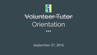 Volunteer Tutor
Orientation
The Community Reading Project
September 27, 2016
 