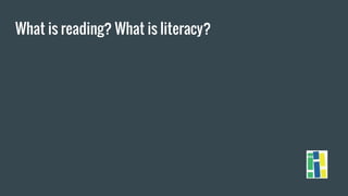 What is reading? What is literacy?
 