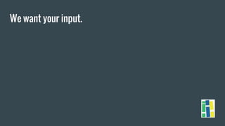 We want your input.
 