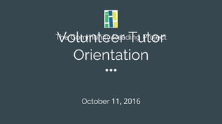 Volunteer Tutor
Orientation
The Community Reading Project
October 11, 2016
 