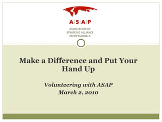 Make a Difference and Put Your Hand Up Volunteering with ASAP March 2, 2010 