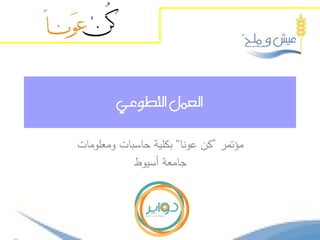 ‫العمل التطوعي‬

‫مؤتمر ”كن عونا“ بكلية حاسبات ومعلومات‬
            ‫جامعة أسيوط‬
 