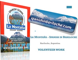 +
LA MONTAÑA - SPANISH IN BARILOCH
Bariloche, Patagonia, Argentina
VOLUNTEERWORK
 
