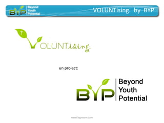 VOLUNTising.  by  BYP un proiect: www.bypteam.com 
