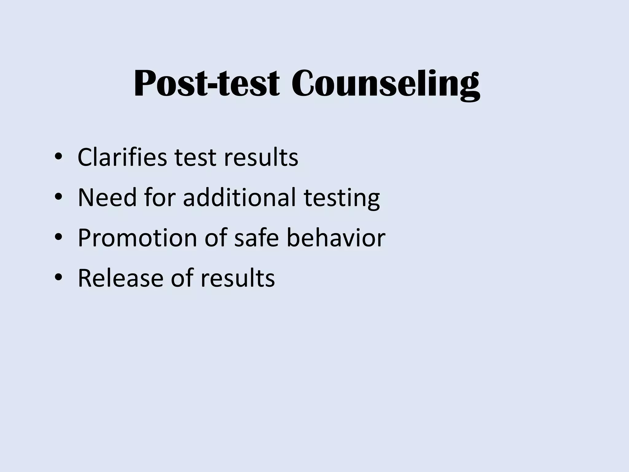 Post-test Counseling
•   Clarifies test results
•   Need for additional testing
•   Promotion of safe behavior
•   Release of results
 