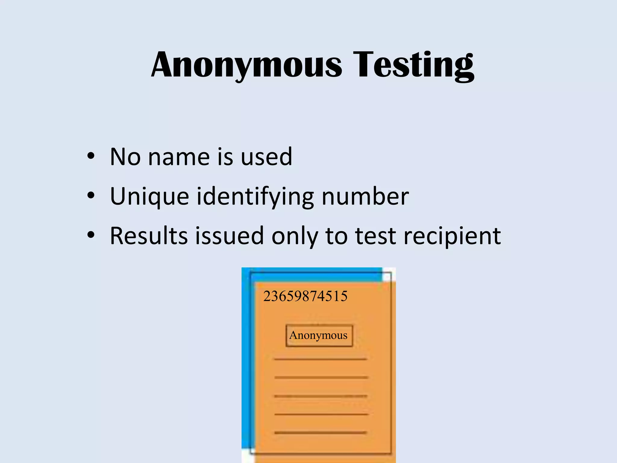 Anonymous Testing

• No name is used
• Unique identifying number
• Results issued only to test recipient

                23659874515

                   Anonymous
 