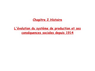 Chapitre 2 Histoire

L'évolution du système de production et ses
     conséquences sociales depuis 1914
 