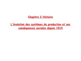 Chapitre 2 Histoire

L'évolution des systèmes de production et ses
      conséquences sociales depuis 1914
 
