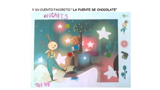 Y SU CUENTO FAVORITO:” LA FUENTE DE CHOCOLATE”