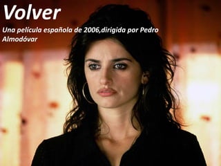 VolverUna película española de 2006,dirigida por Pedro Almodóvar 
