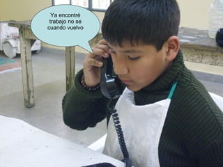 Ya encontré trabajo no se cuando vuelvo