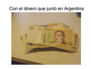 Con el dinero que juntó en Argentina