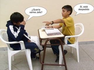 ¿Quería verme Jefe? Si, está despedido