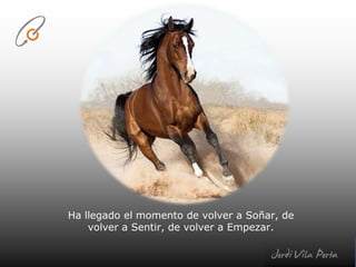 Ha llegado el momento de volver a Soñar, de volver a Sentir, de volver a Empezar.