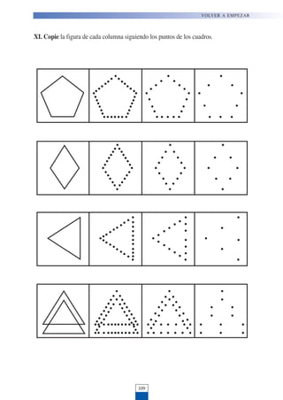 XI. Copie la figura de cada columna siguiendo los puntos de los cuadros.
109
VOLVER A EMPEZAR
 