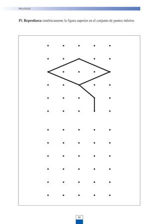 80
PRAXIAS
IV. Reproduzca simétricamente la figura superior en el conjunto de puntos inferior.
 