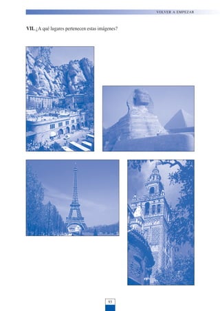 VII. ¿A qué lugares pertenecen estas imágenes?
93
VOLVER A EMPEZAR
 