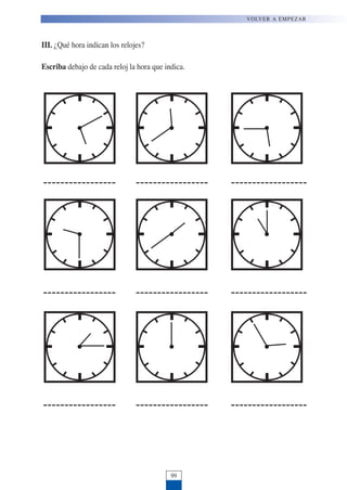 III. ¿Qué hora indican los relojes?
Escriba debajo de cada reloj la hora que indica.
99
VOLVER A EMPEZAR
 