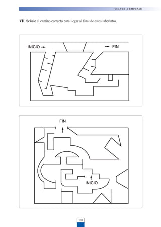 VII. Señale el camino correcto para llegar al final de estos laberintos.
105
VOLVER A EMPEZAR
INICIO FIN
INICIO
FIN
 