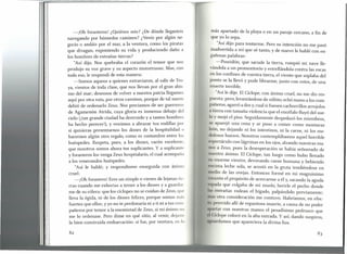 -¡üh forasteros! ¿Quiénes sois? ¿De dónde llegasteis
navegando por húmedos caminos? ¿Venís por algún ne-
gocio o andáis por el mar, a la ventura, como los piratas
que divagan, exponiendo su vida y produciendo daño a
los hombres de extrañas tierras?
}}
Así dijo. Nos quebraba el corazón el temor que nos
produjo su voz grave y su aspecto monstruoso. Mas, con
todo eso, le respondí de esta manera:
-Somos aqueos a quienes extraviaron, al salir de Tro-
ya, vientos de toda clase, que nos llevan por el gran abis-
mo del mar; deseosos de volver a nuestra patria llegamos
aquí por otra ruta, por otros caminos, porque de tal suerte
debió de ordenado Zeus. Nos preciamos de ser guerreros
de Agamenón Atrida, cuya gloria es inmensa debajo del
cielo (¡tan grande ciudad ha destruido y a tantos hombres
ha hecho perecer'), y venimos a abrazar tus rodillas por
si quisieras presentamos los dones de la hospitalidad o
hacemos algún otro regalo, como es costumbre entre los
huéspedes. Respeta, pues, a los dioses, varón excelente,
que nosotros somos ahora tus suplicantes. Y a suplicante
y forasteros los venga Zeus hospitalario, el cual acompaña
a los venerandos huéspedes.
"Así le hablé; y respondiome enseguida con ánimo
cruel:
-¡üh forastero! Eres un simple o vienes de lejanas tic
rras cuando me exhortas a temer a los dioses y a guardar
me de su cólera: que los cíclopes no se cuidan de Zeus, que
lleva la égida, ni de los dioses felices, porque somos más
fuertes que ellos; y yo no te perdonaría ni a ti ni a tus COI n
pañeros por temor a la enemistad de Zeus, si mi ánimo !I()
me lo ordenase. Pero dime en qué sitio, al venir, dejaste'
la bien construida embarcación: si fue, por ventura, en lo
más apartado de la playa o en un paraje cercano, a fin de
que yo lo sepa.
"Así dijo para tentarme. Pero su intención no me pasó
inadvertida a mí que sé tanto, y de nuevo le hablé con en-
gañosas palabras:
-Poseidón, que sacude la tierra, rompió mi nave lle-
vándala a un promontorio y estrellándola contra las rocas
n los confines de vuestra tierra, el viento que soplaba del
ponto se la llevó y pude librarme, junto con estos, de una
muerte terrible.
"Así le dije. El Cíclope, con ánimo cruel, no me dio res-
puesta; pero, levantándose de súbito, echó mano a los com-
pañeros, agarró a dos y,cual si fuesen cachorrillos arrojolos
tierra con tamaña violencia que el encéfalo fluyó del sue-
1 y mojó el piso. Seguidamente despedazó los miembros,
aparejó una cena y se puso a comer como montaraz
I ón, no dejando ni los intestinos, ni la carne, ni los me-
dulosos huesos. Nosotros contemplábamos aquel horrible
(1 pectáculo con lágrimas en los ojos, alzando nuestras ma-
11 S a Zeus, pues la desesperación se había señoreado de
nuestro ánimo. El Cíclope, tan luego como hubo llenado
• 1 enorme vientre, devorando carne humana y bebiendo
I'n ima leche sola, se acostó en la gruta tendiéndose en
111 dio de las ovejas. Entonces formé en mi magnánimo
rorazón el propósito de acercarme a él y, sacando la aguda
" pada que colgaba de mi muslo, herirle el pecho donde
IlIs ntrañas rodean el hígado, palpándolo previamente;
IJIIl otra consideración me contuvo. Habríamos, en efec-
lo/ p recido allí de espantosa muerte, a causa de no poder
Ilptlrtar con nuestras manos el pesadísimo pedrusco que
.,1 f lope colocó en la alta entrada. Y aSÍ,dando suspiros,
IIF
1I ardamos que apareciera la divina Eos.
 