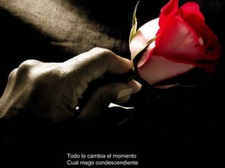 Todo lo cambia el momento Cual mago condescendiente 