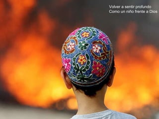 Volver a sentir profundo Como un niño frente a Dios 