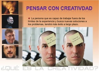 La persona que es capaz de trabajar fuera de los límites de la experiencia y busca nuevas soluciones a los problemas, tendrá más éxito a largo plazo. USA SU  IMAGINACIÓN  Mantiene  Su  Mente Abierta  Conecta Lo inconexo 