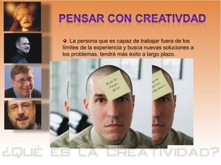 La persona que es capaz de trabajar fuera de los límites de la experiencia y busca nuevas soluciones a los problemas, tendrá más éxito a largo plazo. USA SU  IMAGINACIÓN  Mantiene  Su  Mente Abierta  Conecta Lo inconexo Genera  Nuevas  Soluciones Reta las Viejas  ideas 