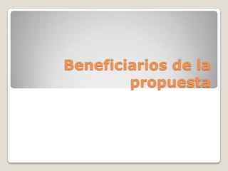 Beneficiarios de la propuesta