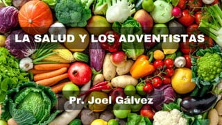 LA SALUD Y LOS ADVENTISTAS
Pr. Joel Gálvez
 