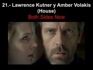 21.- Lawrence Kutner y Amber Volakis (House)Both Sides Now  