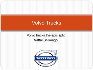 Volvo trucks the epic split
Naftal Shikongo
Volvo Trucks
 