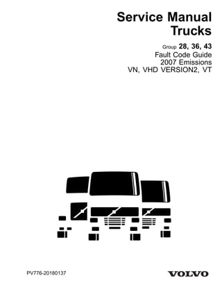 DService Manual
Trucks
Group 28, 36, 43
Fault Code Guide
2007 Emissions
VN, VHD VERSION2, VT
PV776-20180137
 