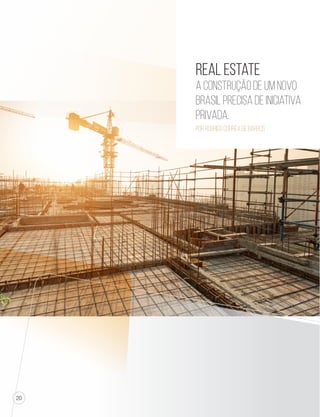 20 
Real EState 
A construção de um novo 
Brasil precisa de iniciativa 
privada. 
Por RODRIGO CORRÊA DE BARROS 
 