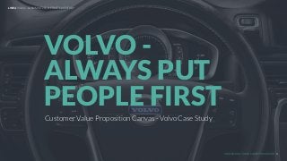 UNDERSTAND TODAY. SHAPE TOMORROW.
Customer Value Proposition Canvas - Volvo Case Study
VOLVO -
ALWAYS PUT
PEOPLE FIRST
LHBS // VOLVO - “ALWAYS PUT PEOPLE FIRST” CASE STUDY
1
 
