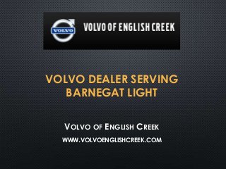 VOLVO DEALER SERVING
BARNEGAT LIGHT
VOLVO OF ENGLISH CREEK
WWW.VOLVOENGLISHCREEK.COM
 