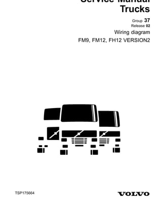 Service Manual
Trucks
Group 37
Release 02
Wiring diagram
FM9, FM12, FH12 VERSION2
TSP175664
 