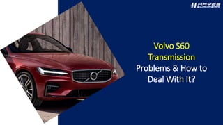 Volvo S60
Transmission
Problems & How to
Deal With It?
 