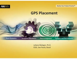 © 2011 ANSYS, Inc. April 3, 20161
GPS Placement
Juliano Mologni, Ph.D.
ESSS, Sao Paulo, Brasil
 