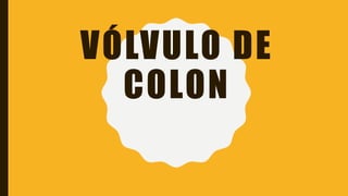 VÓLVULO DE
COLON
 