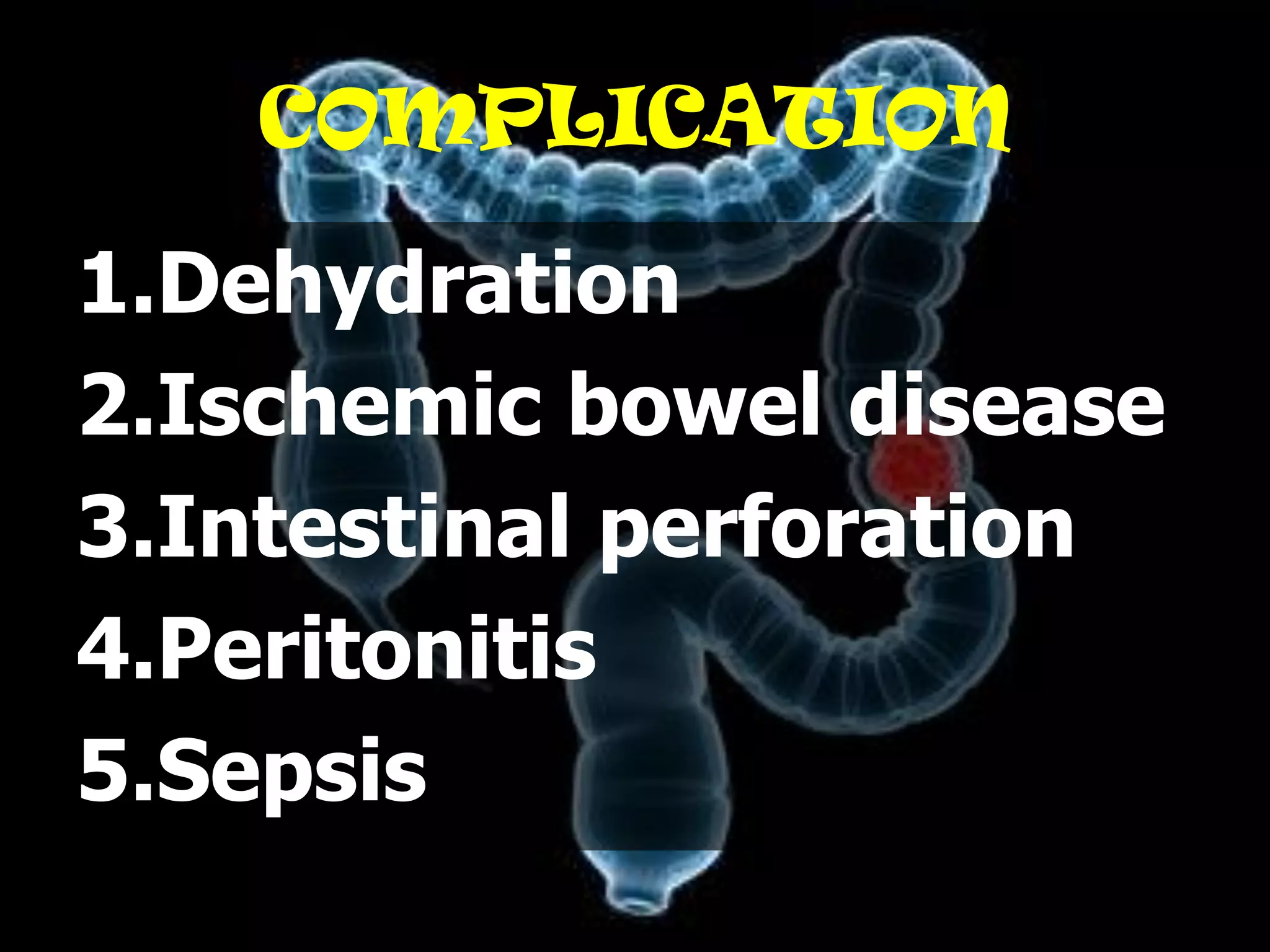 COMPLICATION

1.Dehydration
2.Ischemic bowel disease
3.Intestinal perforation
4.Peritonitis
5.Sepsis
 