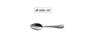 dl eller ml
 